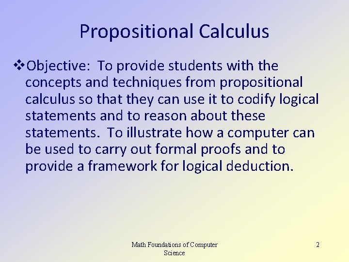 Propositional Calculus Objective: To provide students with the concepts and techniques from propositional calculus