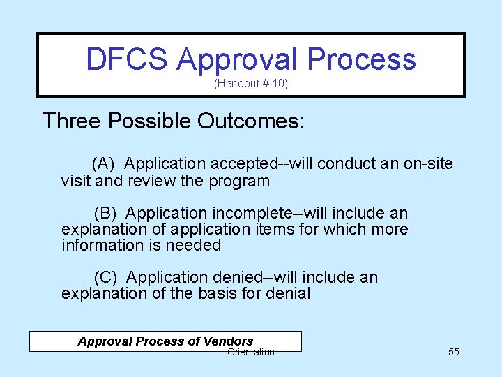 Approval Process (continued) DFCS Approval (Handout # 10) Three Possible Outcomes: (A) Application accepted--will