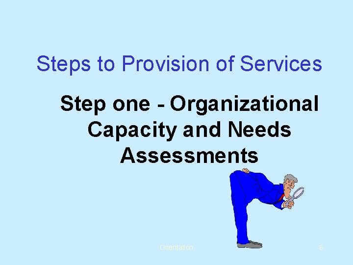 Steps to Provision of Services Step one - Organizational Capacity and Needs Assessments Orientation