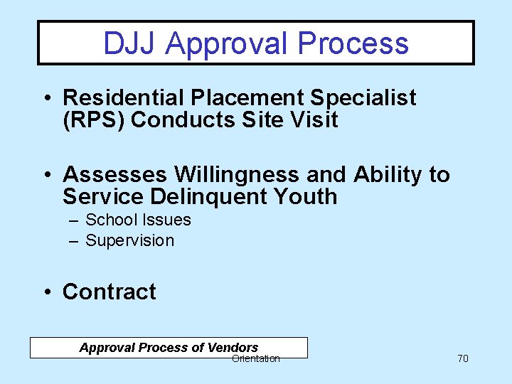 DJJ Approval Process • Residential Placement Specialist (RPS) Conducts Site Visit • Assesses Willingness