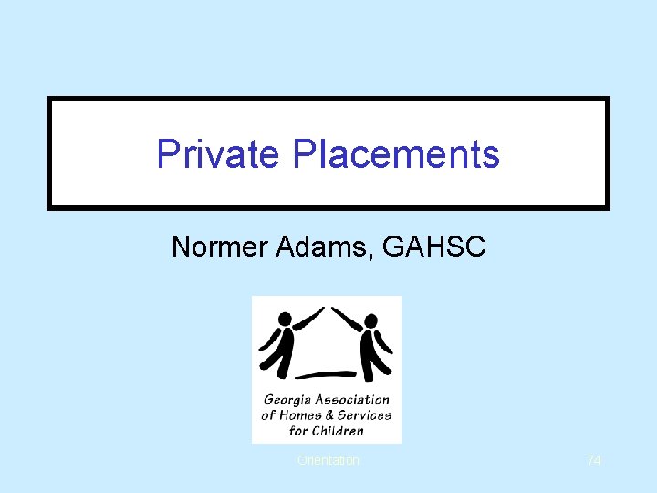 Private Placements Normer Adams, GAHSC Orientation 74 