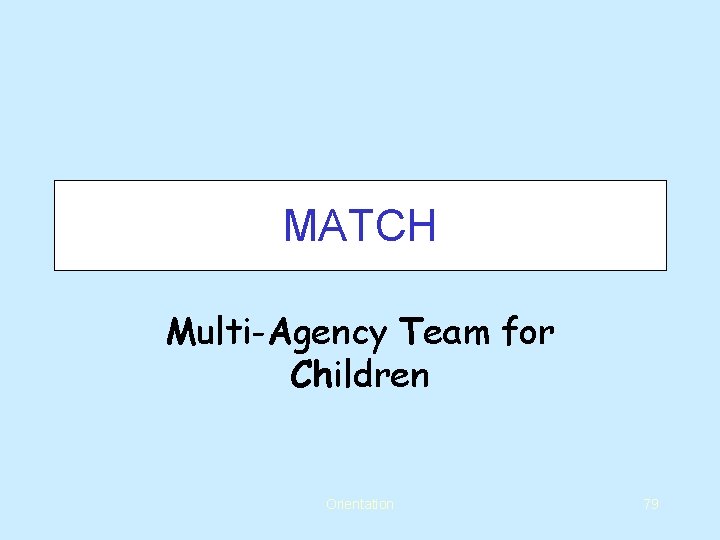 MATCH Multi-Agency Team for Children Orientation 79 