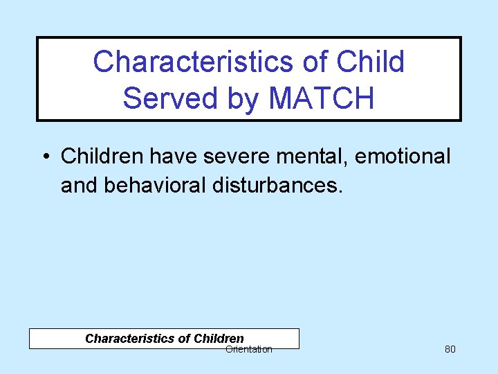 Characteristics of Child Served by MATCH • Children have severe mental, emotional and behavioral