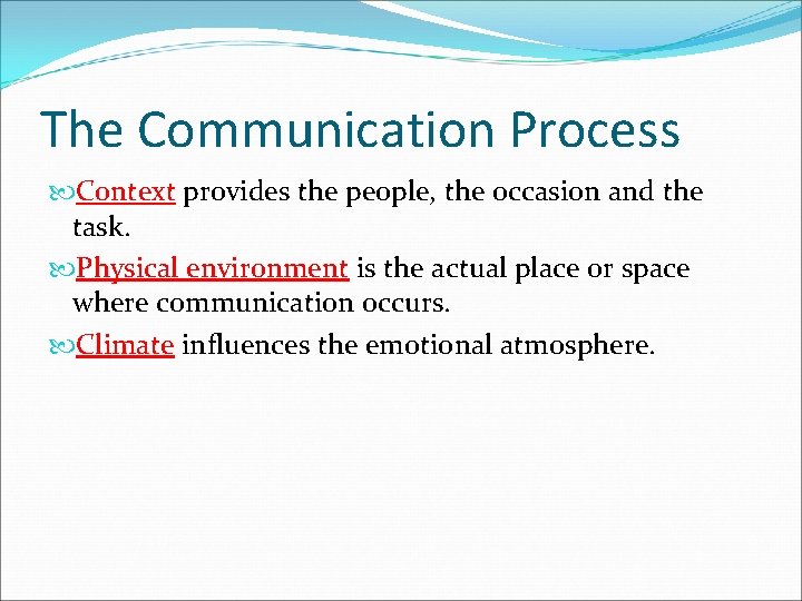 The Communication Process Context provides the people, the occasion and the task. Physical environment The Communication Process Context provides the people, the occasion and the task. Physical environment