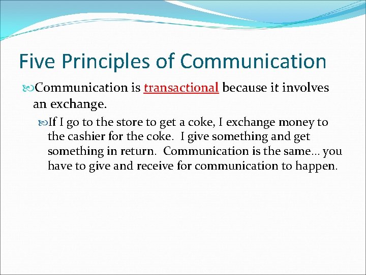 Five Principles of Communication is transactional because it involves an exchange. If I go