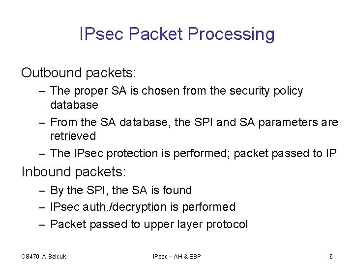 IPsec Packet Processing Outbound packets: – The proper SA is chosen from the security