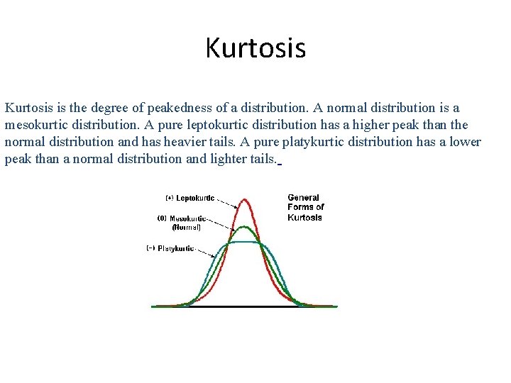 Kurtosis is the degree of peakedness of a distribution. A normal distribution is a