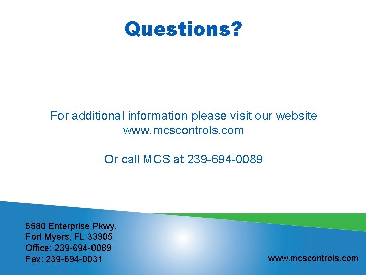 Questions? For additional information please visit our website www. mcscontrols. com Or call MCS