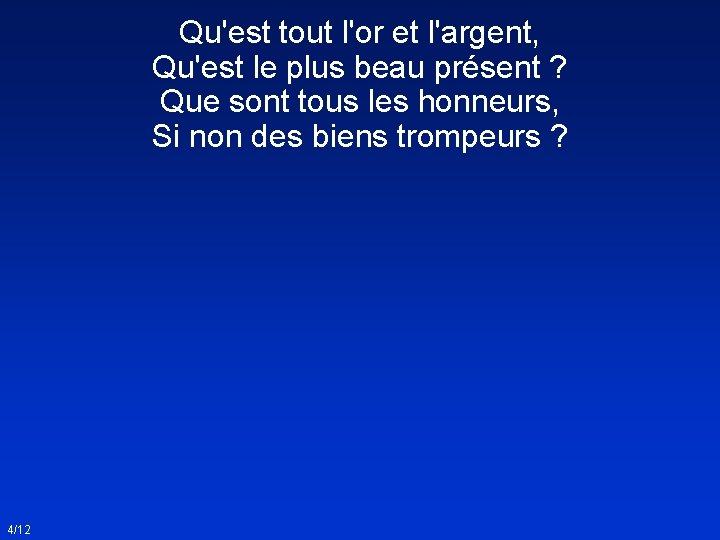 Qu'est tout l'or et l'argent, Qu'est le plus beau présent ? Que sont tous