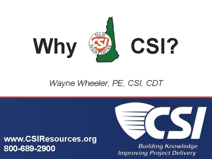 Why CSI? Wayne Wheeler, PE, CSI, CDT www. CSIResources. org 800 -689 -2900 