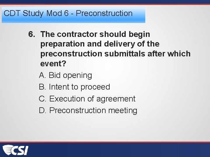 CDT Study Mod 6 - Preconstruction 6. The contractor should begin preparation and delivery