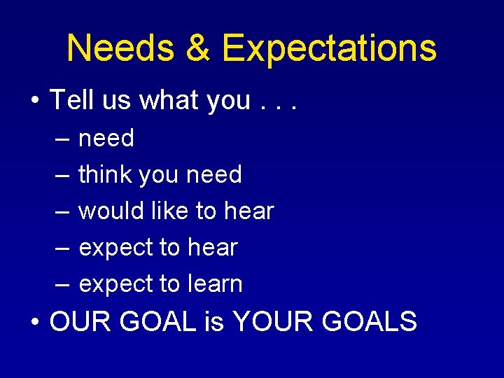 Needs & Expectations • Tell us what you. . . – – – need