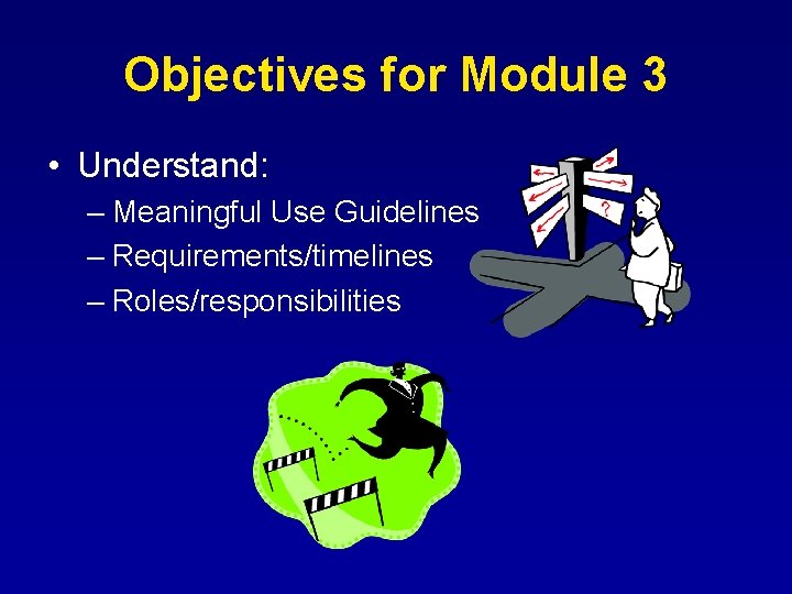 Objectives for Module 3 • Understand: – Meaningful Use Guidelines – Requirements/timelines – Roles/responsibilities