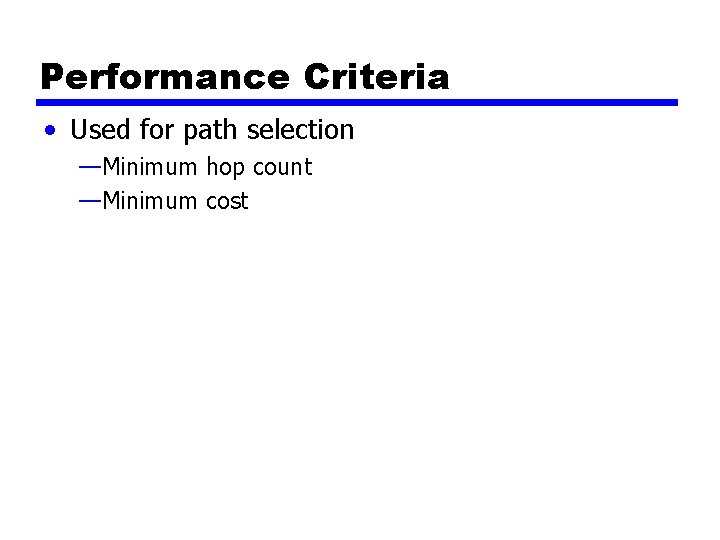 Performance Criteria • Used for path selection —Minimum hop count —Minimum cost Performance Criteria • Used for path selection —Minimum hop count —Minimum cost