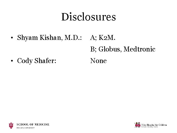 Disclosures • Shyam Kishan, M. D. : A; K 2 M. B; Globus, Medtronic Disclosures • Shyam Kishan, M. D. : A; K 2 M. B; Globus, Medtronic