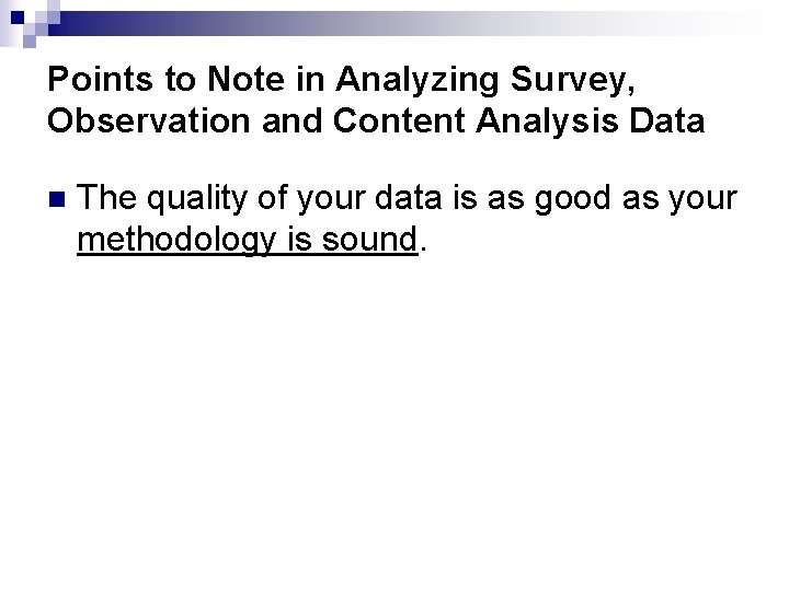 Points to Note in Analyzing Survey, Observation and Content Analysis Data n The quality