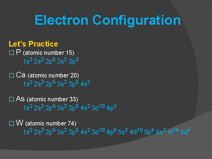 Electron Configuration Let’s Practice � P (atomic number 15) 1 s 2 2 p