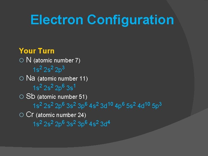 Electron Configuration Your Turn N (atomic number 7) 1 s 2 2 p 3