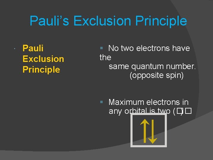 Pauli’s Exclusion Principle Pauli Exclusion Principle § No two electrons have the same quantum