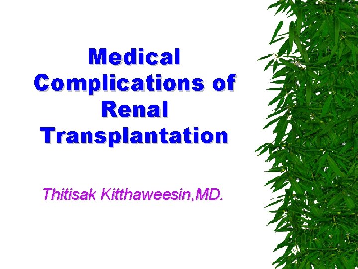 Medical Complications of Renal Transplantation Thitisak Kitthaweesin, MD. 