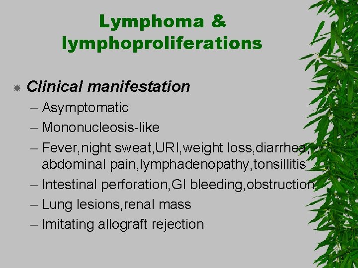 Lymphoma & lymphoproliferations Clinical manifestation – Asymptomatic – Mononucleosis-like – Fever, night sweat, URI,