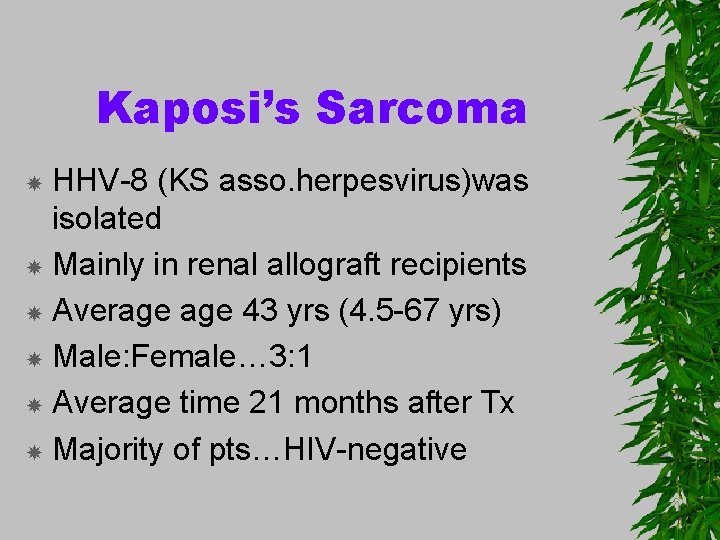 Kaposi’s Sarcoma HHV-8 (KS asso. herpesvirus)was isolated Mainly in renal allograft recipients Average 43