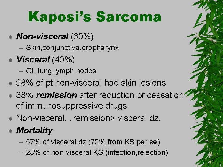 Kaposi’s Sarcoma Non-visceral (60%) – Skin, conjunctiva, oropharynx Visceral (40%) – GI. , lung,