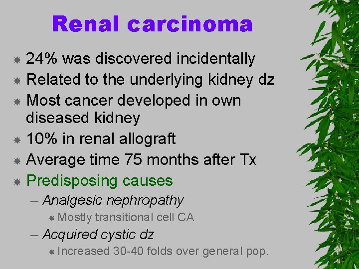 Renal carcinoma 24% was discovered incidentally Related to the underlying kidney dz Most cancer