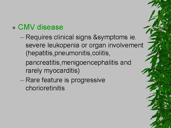  CMV disease – Requires clinical signs &symptoms ie. severe leukopenia or organ involvement