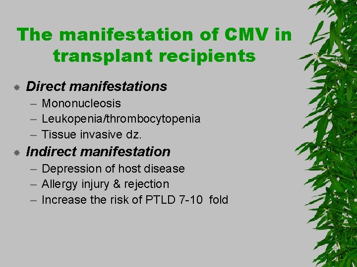 The manifestation of CMV in transplant recipients Direct manifestations – Mononucleosis – Leukopenia/thrombocytopenia –