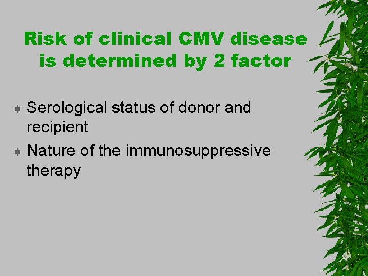 Risk of clinical CMV disease is determined by 2 factor Serological status of donor