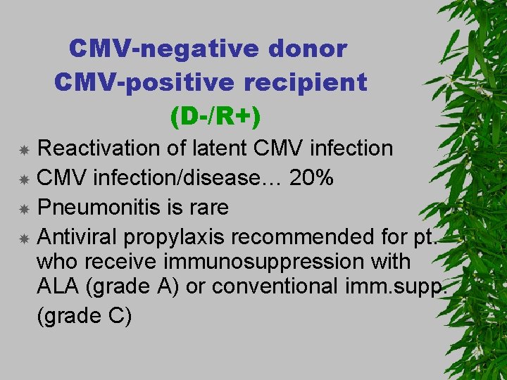 CMV-negative donor CMV-positive recipient (D-/R+) Reactivation of latent CMV infection/disease… 20% Pneumonitis is rare