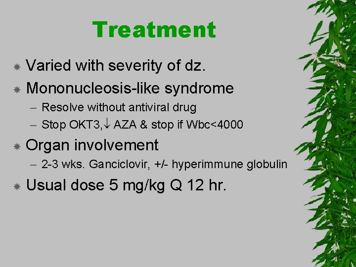 Treatment Varied with severity of dz. Mononucleosis-like syndrome – Resolve without antiviral drug –
