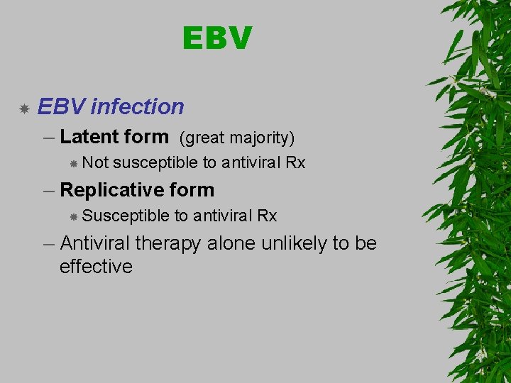 EBV infection – Latent form (great majority) Not susceptible to antiviral Rx – Replicative