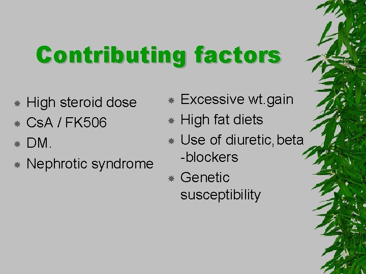 Contributing factors High steroid dose Cs. A / FK 506 DM. Nephrotic syndrome Excessive