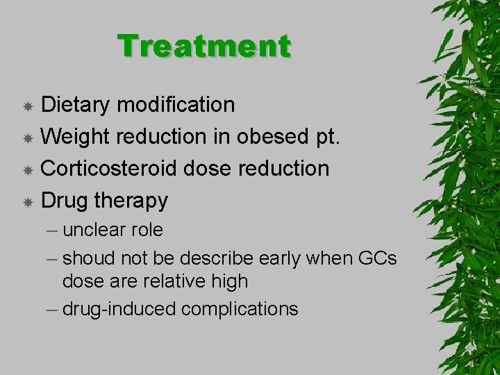 Treatment Dietary modification Weight reduction in obesed pt. Corticosteroid dose reduction Drug therapy –