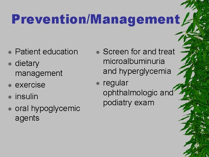 Prevention/Management Patient education dietary management exercise insulin oral hypoglycemic agents Screen for and treat