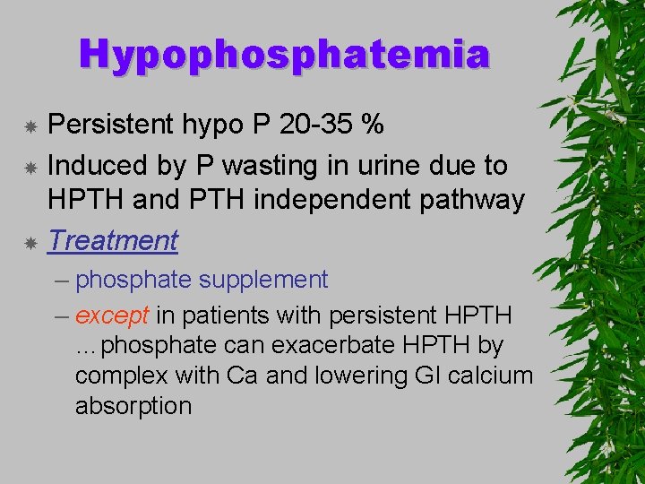 Hypophosphatemia Persistent hypo P 20 -35 % Induced by P wasting in urine due