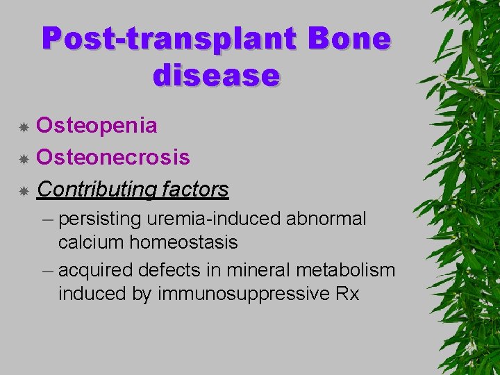 Post-transplant Bone disease Osteopenia Osteonecrosis Contributing factors – persisting uremia-induced abnormal calcium homeostasis –