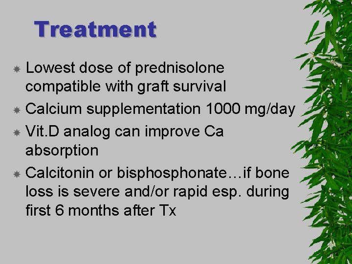 Treatment Lowest dose of prednisolone compatible with graft survival Calcium supplementation 1000 mg/day Vit.