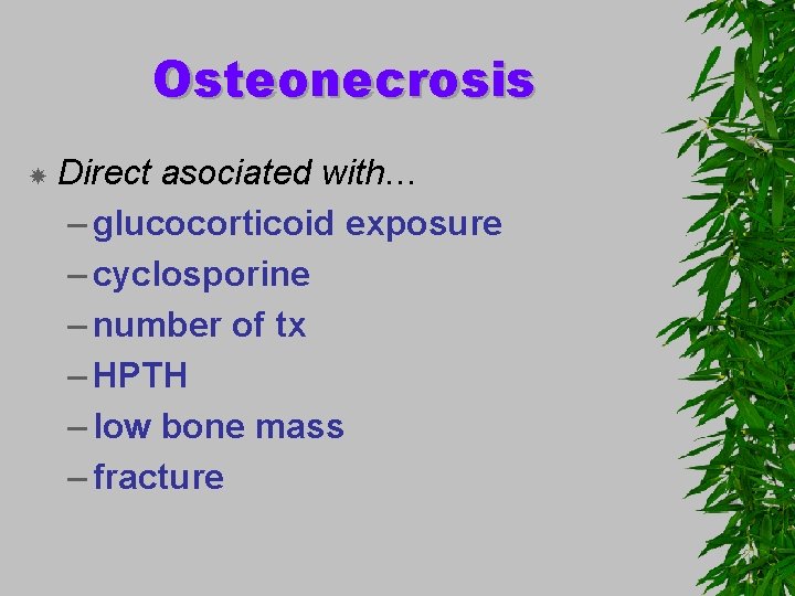 Osteonecrosis Direct asociated with… – glucocorticoid exposure – cyclosporine – number of tx –