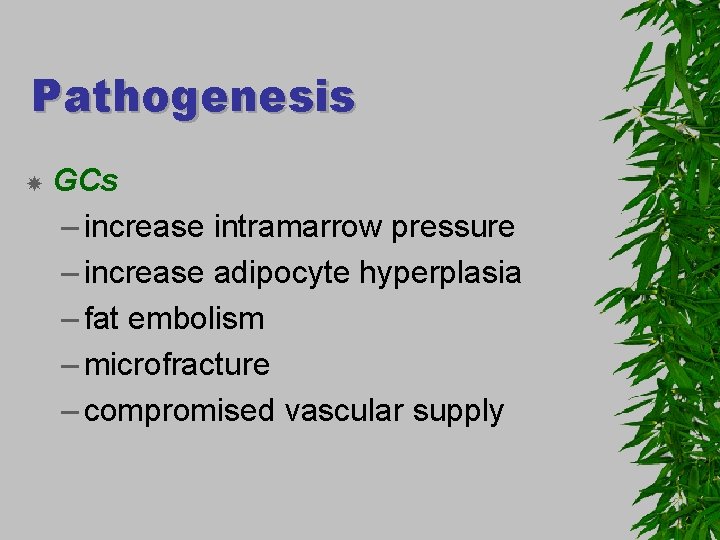 Pathogenesis GCs – increase intramarrow pressure – increase adipocyte hyperplasia – fat embolism –