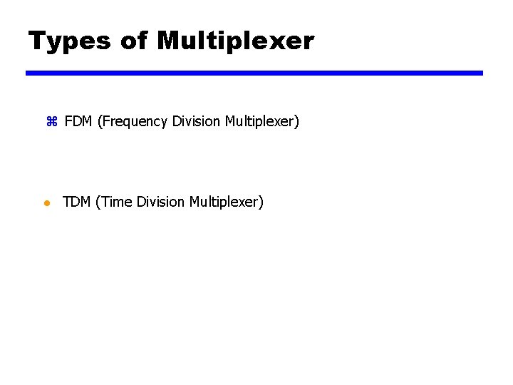 Types of Multiplexer z FDM (Frequency Division Multiplexer) l TDM (Time Division Multiplexer) 