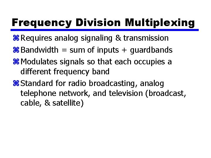 Frequency Division Multiplexing z Requires analog signaling & transmission z Bandwidth = sum of