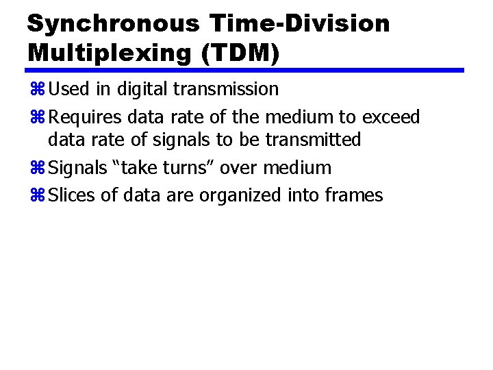 Synchronous Time-Division Multiplexing (TDM) z Used in digital transmission z Requires data rate of