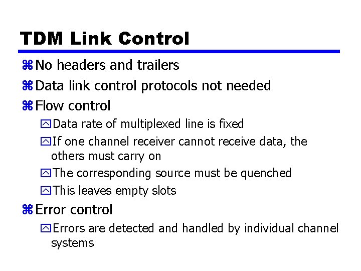 TDM Link Control z No headers and trailers z Data link control protocols not