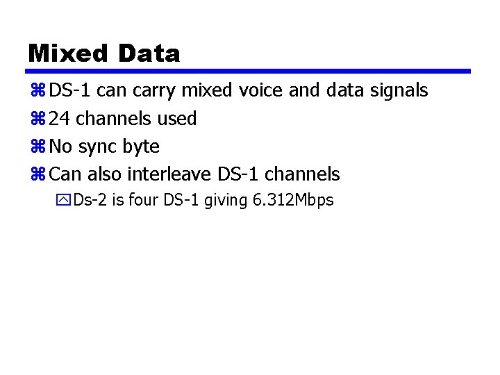 Mixed Data z DS-1 can carry mixed voice and data signals z 24 channels