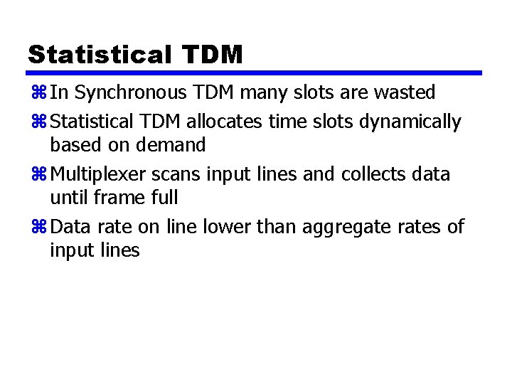 Statistical TDM z In Synchronous TDM many slots are wasted z Statistical TDM allocates