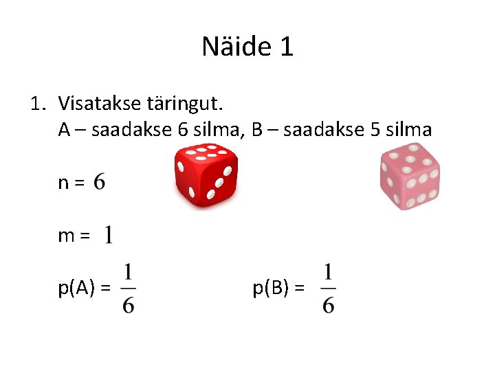 Näide 1 1. Visatakse täringut. A – saadakse 6 silma, B – saadakse 5