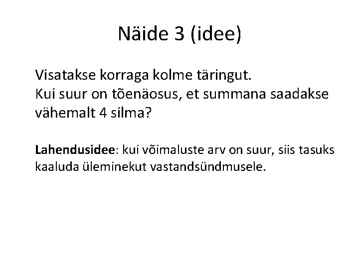 Näide 3 (idee) Visatakse korraga kolme täringut. Kui suur on tõenäosus, et summana saadakse Näide 3 (idee) Visatakse korraga kolme täringut. Kui suur on tõenäosus, et summana saadakse